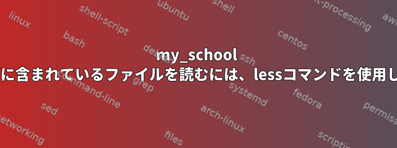 my_school ollehフォルダに含まれているファイルを読むには、lessコマンドを使用してください。