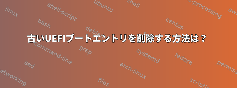 古いUEFIブートエントリを削除する方法は？