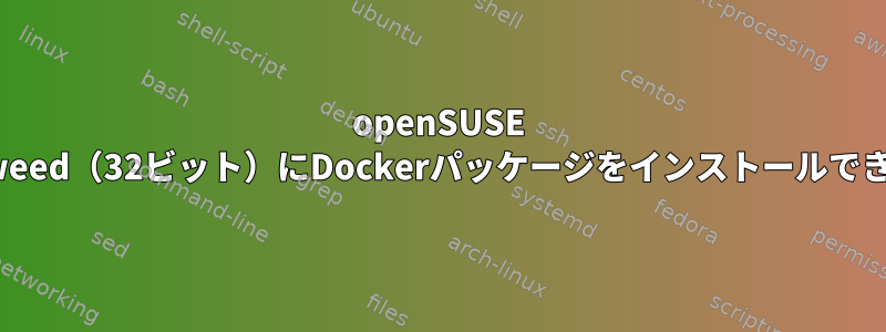 openSUSE Tumbleweed（32ビット）にDockerパッケージをインストールできますか？