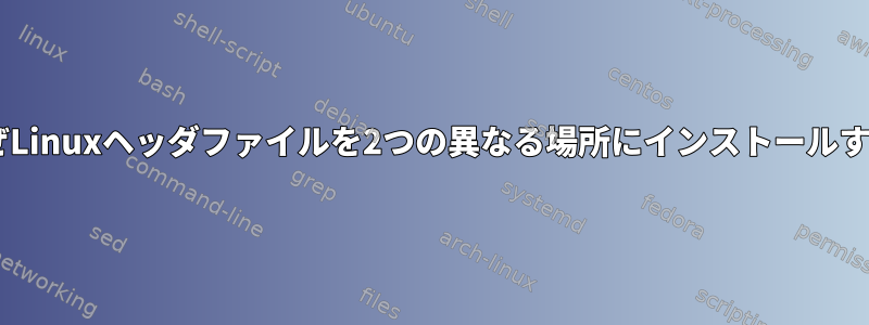 DebianはなぜLinuxヘッダファイルを2つの異なる場所にインストールするのですか？