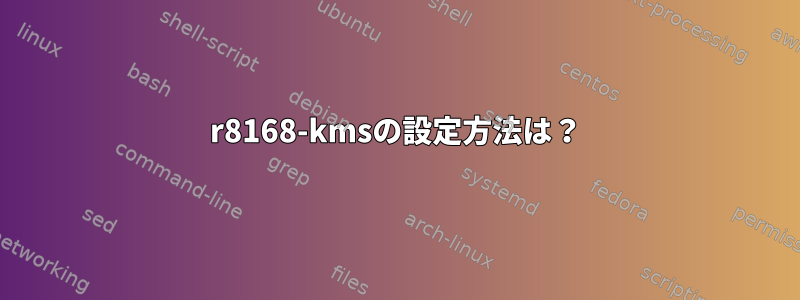 r8168-kmsの設定方法は？