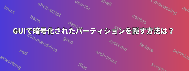 GUIで暗号化されたパーティションを隠す方法は？