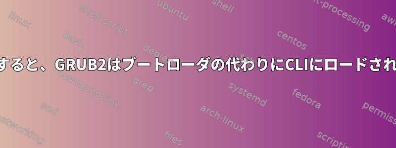 再起動すると、GRUB2はブートローダの代わりにCLIにロードされます。