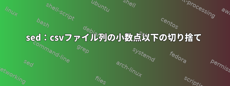 sed：csvファイル列の小数点以下の切り捨て