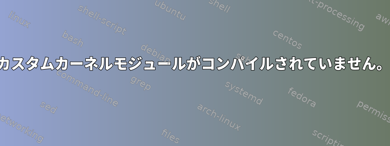 カスタムカーネルモジュールがコンパイルされていません。