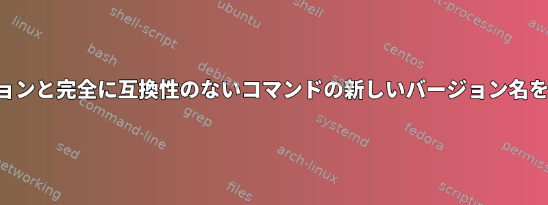 以前のバージョンと完全に互換性のないコマンドの新しいバージョン名を指定する方法