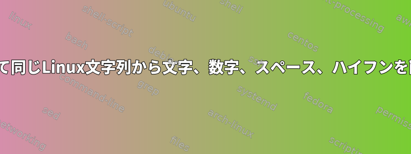 sedを使用して同じLinux文字列から文字、数字、スペース、ハイフンを削除する方法