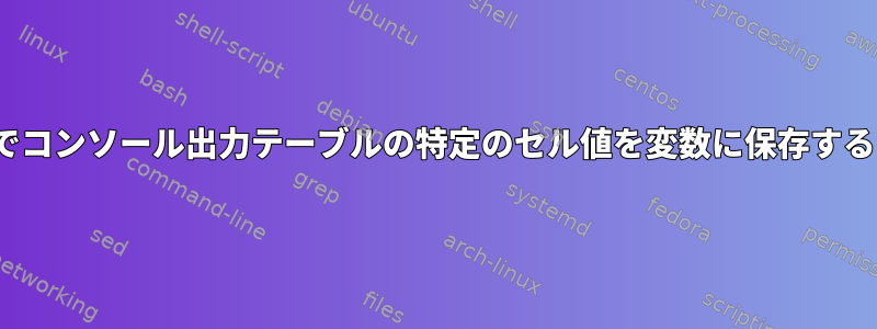 Linuxでコンソール出力テーブルの特定のセル値を変数に保存するには？