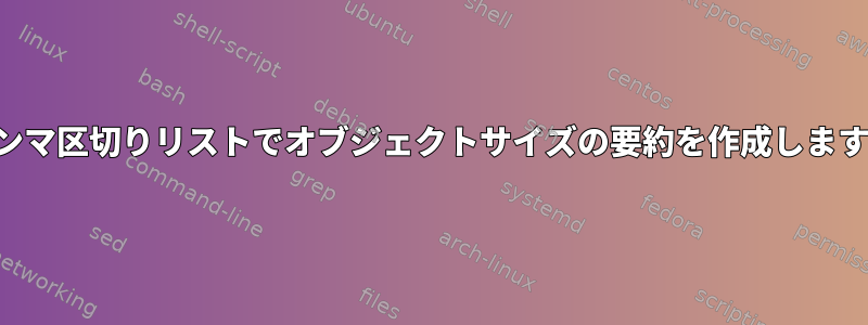 カンマ区切りリストでオブジェクトサイズの要約を作成します。