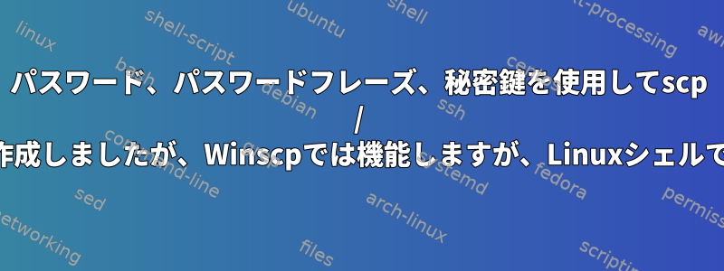 パスワード、パスワードフレーズ、秘密鍵を使用してscp / sftpスクリプトを作成しましたが、Winscpでは機能しますが、Linuxシェルでは機能しません。