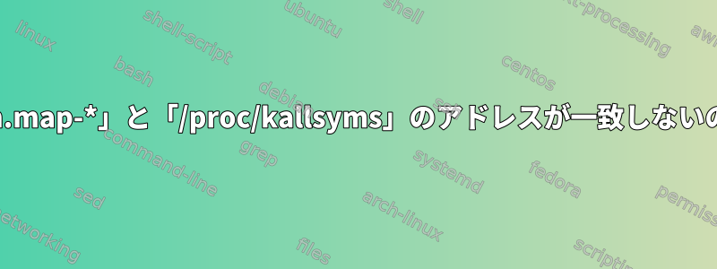 「/boot/System.map-*」と「/proc/kallsyms」のアドレスが一致しないのはなぜですか？