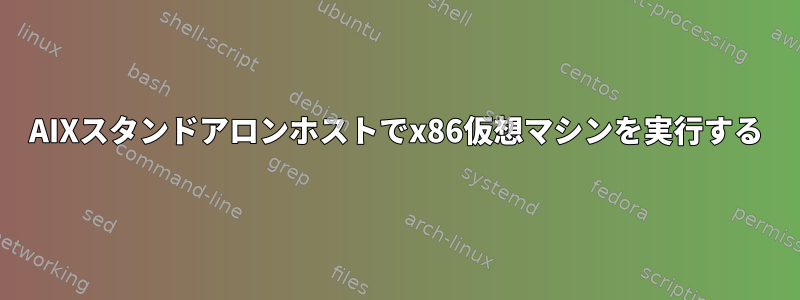 AIXスタンドアロンホストでx86仮想マシンを実行する