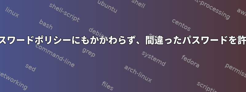 パスワードポリシーにもかかわらず、間違ったパスワードを許可