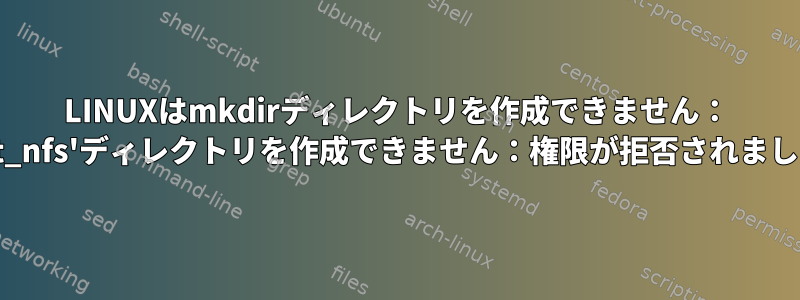 LINUXはmkdirディレクトリを作成できません： 'test_nfs'ディレクトリを作成できません：権限が拒否されました。