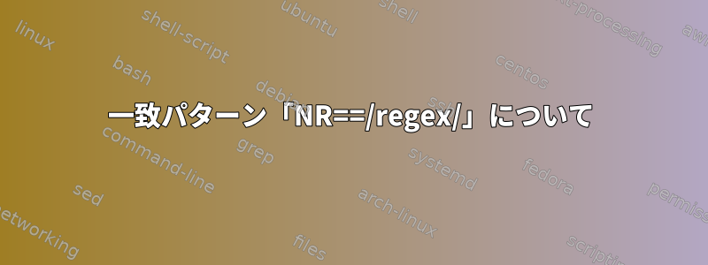 一致パターン「NR==/regex/」について