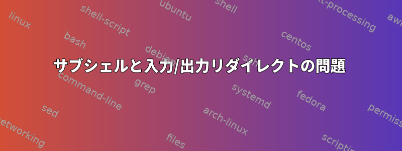 サブシェルと入力/出力リダイレクトの問題