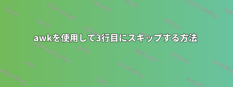 awkを使用して3行目にスキップする方法