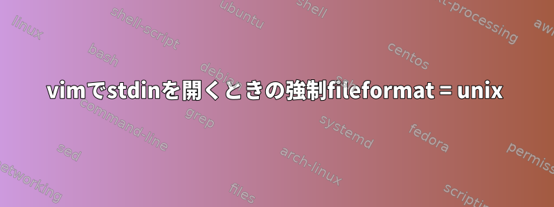 vimでstdinを開くときの強制fileformat = unix