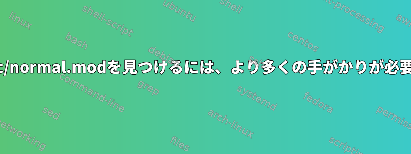 i386-pc/normal.modを見つけるには、より多くの手がかりが必要です。