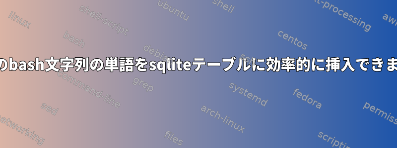 これらのbash文字列の単語をsqliteテーブルに効率的に挿入できますか？