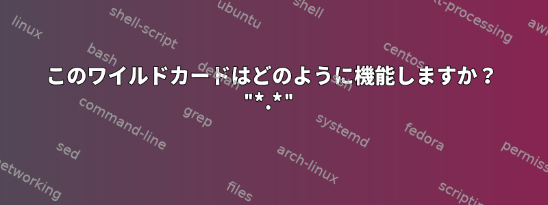 このワイルドカードはどのように機能しますか？ "*.*"