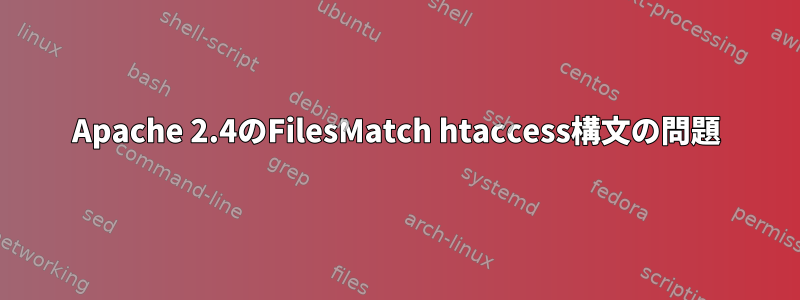 Apache 2.4のFilesMatch htaccess構文の問題