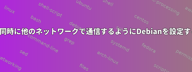 ブート時に同時に他のネットワークで通信するようにDebianを設定する方法は？