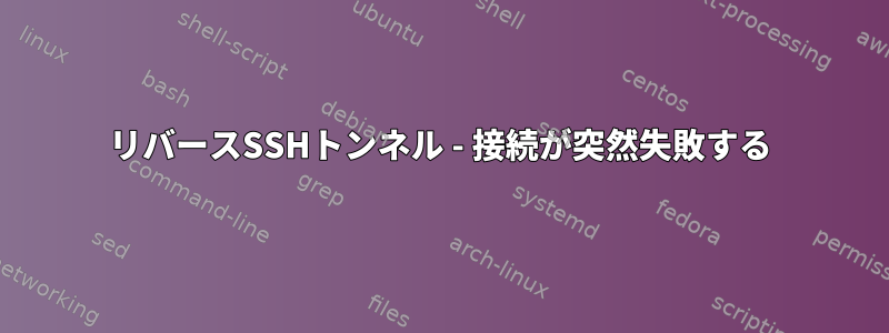 リバースSSHトンネル - 接続が突然失敗する