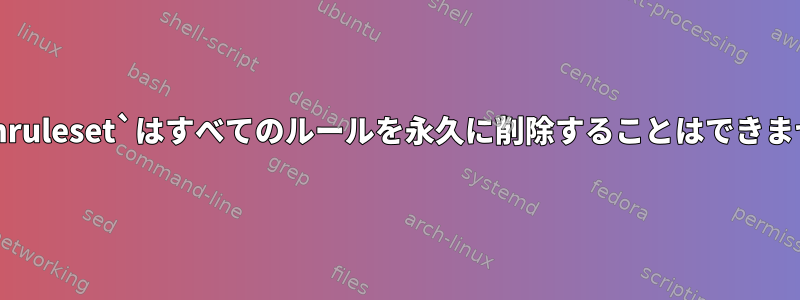 `nftlushruleset`はすべてのルールを永久に削除することはできませんか？