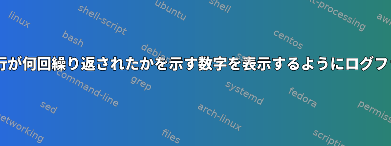 行内で1回繰り返される行のみを表示し、その行が何回繰り返されたかを示す数字を表示するようにログファイルを整理するにはどうすればよいですか？