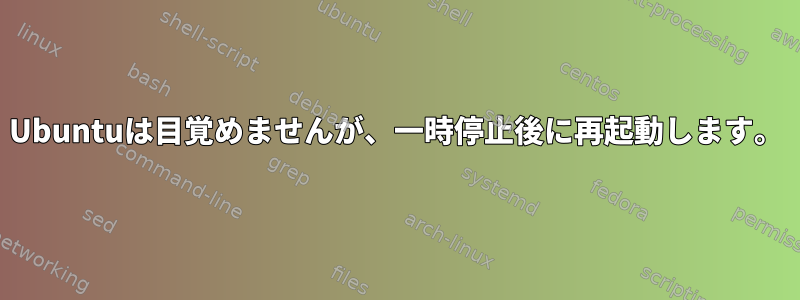 Ubuntuは目覚めませんが、一時停止後に再起動します。