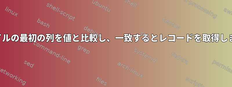 ファイルの最初の列を値と比較し、一致するとレコードを取得します。