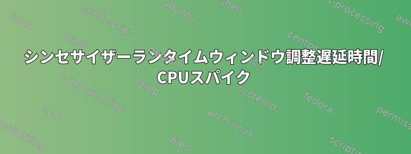 シンセサイザーランタイムウィンドウ調整遅延時間/ CPUスパイク