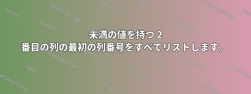 30 未満の値を持つ 2 番目の列の最初の列番号をすべてリストします。