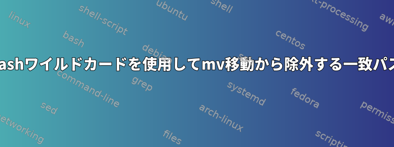 bashワイルドカードを使用してmv移動から除外する一致パス