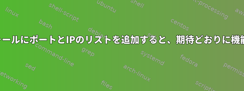 ファイアウォールにポートとIPのリストを追加すると、期待どおりに機能しない理由