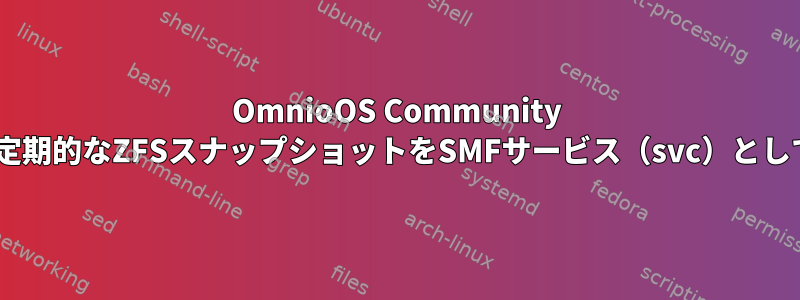 OmnioOS Community Editionで定期的なZFSスナップショットをSMFサービス（svc）として追加する