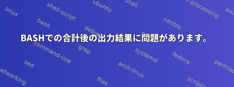 BASHでの合計後の出力結果に問題があります。