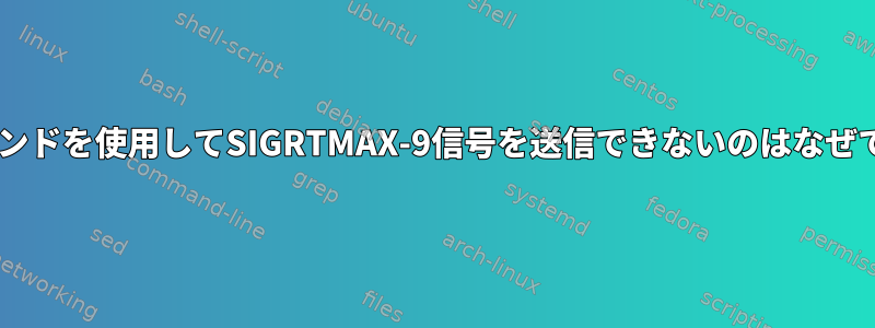 killコマンドを使用してSIGRTMAX-9信号を送信できないのはなぜですか？