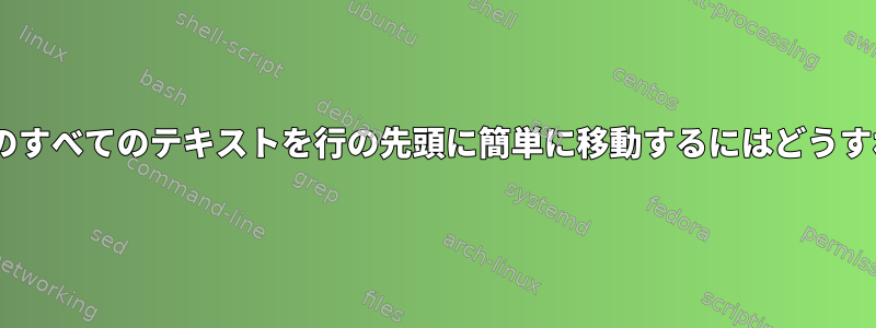 このcsvファイルのすべてのテキストを行の先頭に簡単に移動するにはどうすればよいですか？