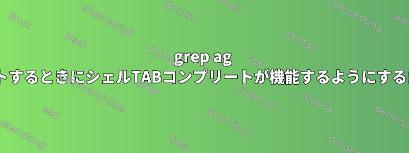 grep ag ack出力をvimにリダイレクトするときにシェルTABコンプリートが機能するようにするにはどうすればよいですか？