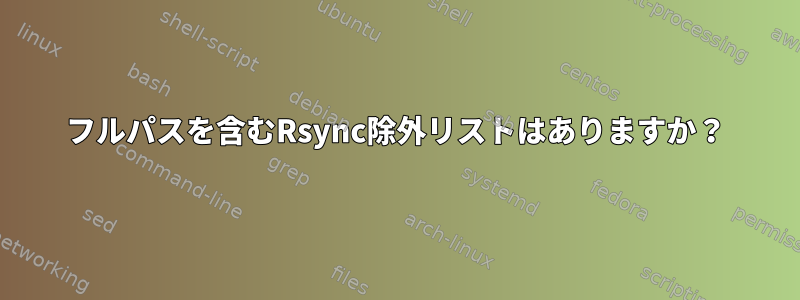 フルパスを含むRsync除外リストはありますか？