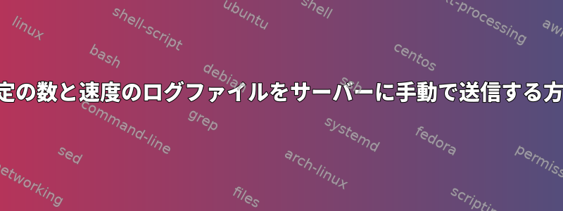 特定の数と速度のログファイルをサーバーに手動で送信する方法