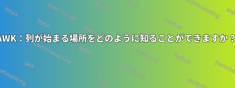 AWK：列が始まる場所をどのように知ることができますか？