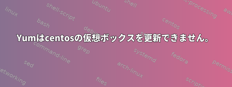 Yumはcentosの仮想ボックスを更新できません。