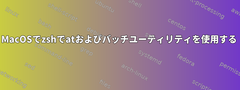 MacOSでzshでatおよびバッチユーティリティを使用する