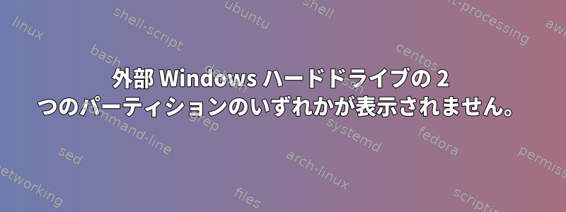 外部 Windows ハードドライブの 2 つのパーティションのいずれかが表示されません。