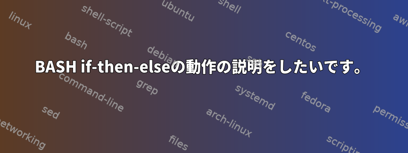 BASH if-then-elseの動作の説明をしたいです。