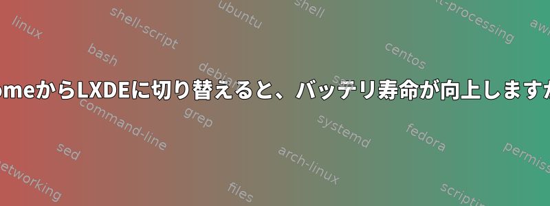 GnomeからLXDEに切り替えると、バッテリ寿命が向上しますか？