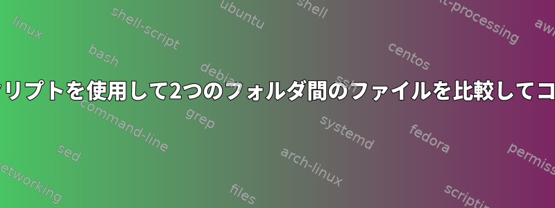 Bashスクリプトを使用して2つのフォルダ間のファイルを比較してコピーする